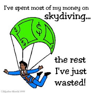 I spend most of my money on skydiving...