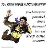 You know you are a skydiver when... You know you are a skydiver when...